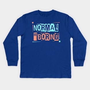 Normal is Boring Kids Long Sleeve T-Shirt